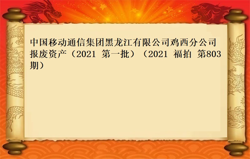 中国移动通信集团黑龙江有限公司鸡西分公司报废物资（2021第一批）（2021 福拍 第803期）